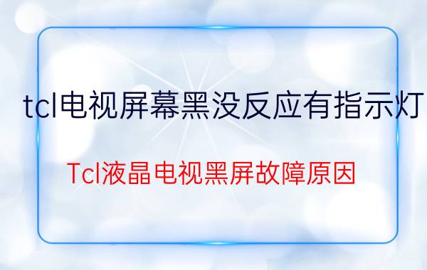 tcl电视屏幕黑没反应有指示灯 Tcl液晶电视黑屏故障原因？